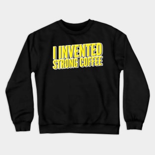 I Invented Strong Coffee Crewneck Sweatshirt